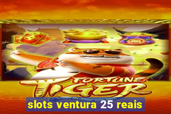 slots ventura 25 reais